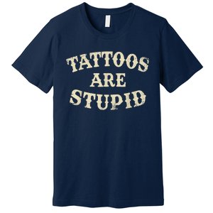 Tattoos Are Stupid Funny Sarcastic Tattoos Are Stupid Quote Premium T-Shirt