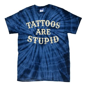 Tattoos Are Stupid Funny Sarcastic Tattoos Are Stupid Quote Tie-Dye T-Shirt