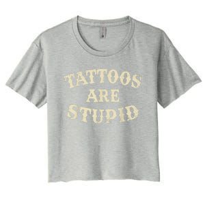 Tattoos Are Stupid Funny Sarcastic Tattoos Are Stupid Quote Women's Crop Top Tee