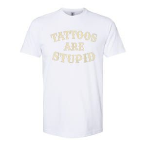 Tattoos Are Stupid Funny Sarcastic Tattoos Are Stupid Quote Softstyle CVC T-Shirt