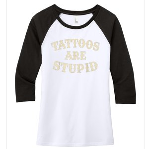 Tattoos Are Stupid Funny Sarcastic Tattoos Are Stupid Quote Women's Tri-Blend 3/4-Sleeve Raglan Shirt