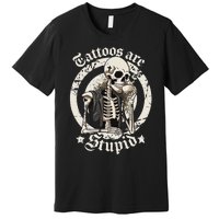 Tattoos Are Stupid Tattoo Artists Tattoo Addicts Tattooist Premium T-Shirt