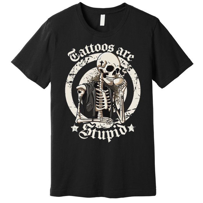 Tattoos Are Stupid Tattoo Artists Tattoo Addicts Tattooist Premium T-Shirt