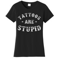 Tattoos Are Stupid Funny Sarcastic Ink Addict Tattoo Women's T-Shirt