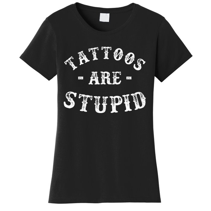 Tattoos Are Stupid Funny Sarcastic Ink Addict Tattoo Women's T-Shirt