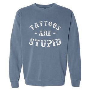 Tattoos Are Stupid Funny Sarcastic Ink Addict Tattoo Garment-Dyed Sweatshirt