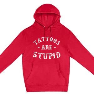 Tattoos Are Stupid Funny Sarcastic Ink Addict Tattoo Premium Pullover Hoodie