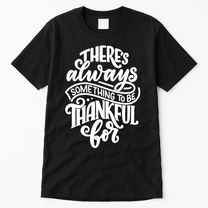 Theres Always Something To Be Thankful For Quote Tall T-Shirt