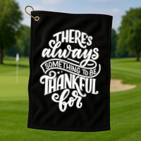Theres Always Something To Be Thankful For Quote Golf Towel