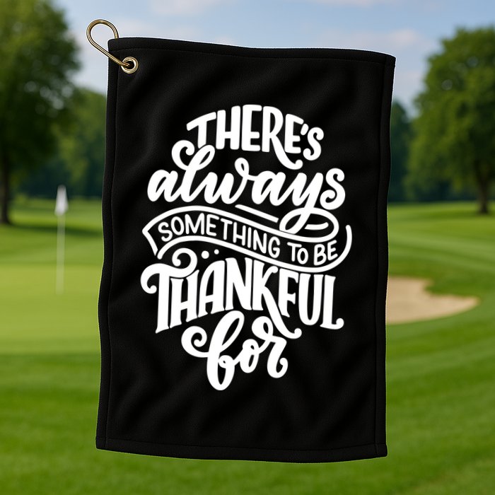 Theres Always Something To Be Thankful For Quote Golf Towel