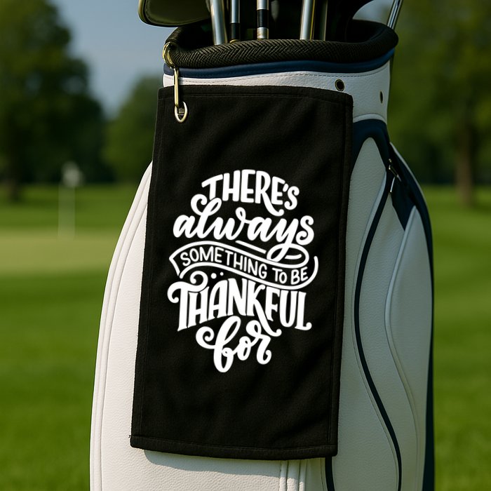 Theres Always Something To Be Thankful For Quote Golf Towel
