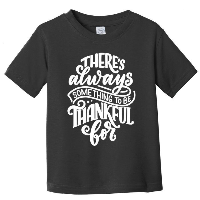Theres Always Something To Be Thankful For Quote Toddler T-Shirt