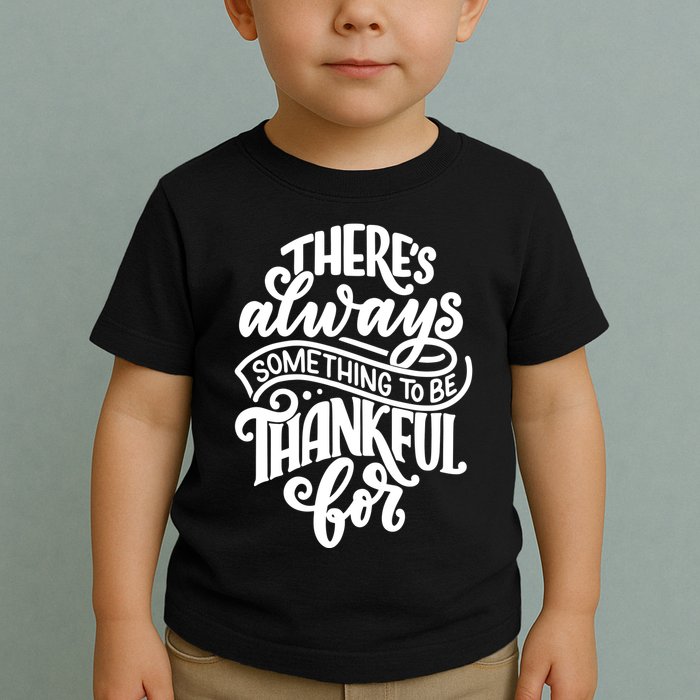 Theres Always Something To Be Thankful For Quote Toddler T-Shirt