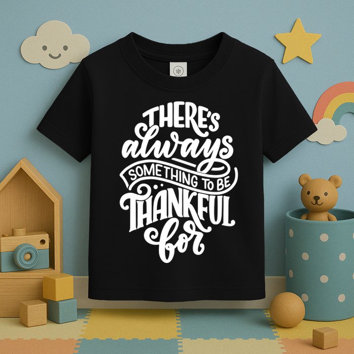 Theres Always Something To Be Thankful For Quote Toddler T-Shirt