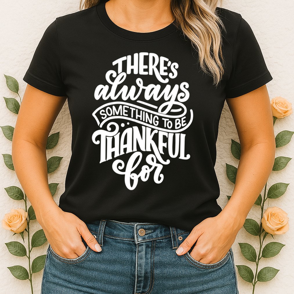 Theres Always Something To Be Thankful For Quote Womens T-Shirt