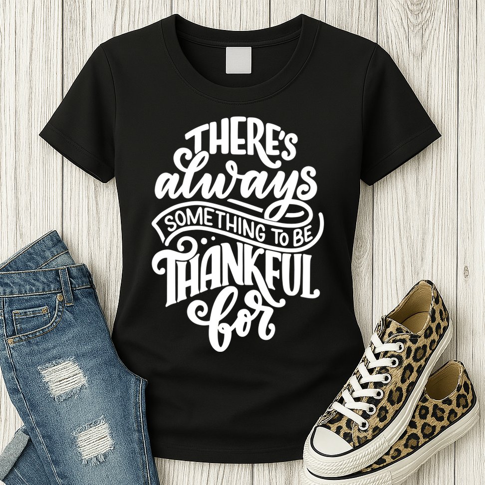 Theres Always Something To Be Thankful For Quote Womens T-Shirt