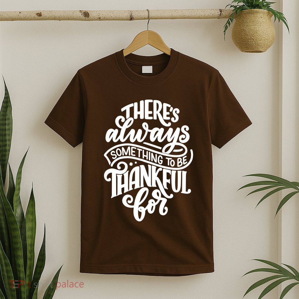 Theres Always Something To Be Thankful For Quote T-Shirt