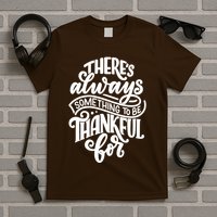 Theres Always Something To Be Thankful For Quote T-Shirt