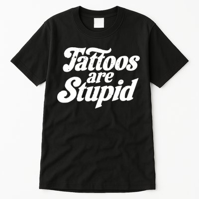 Tattoos Are Stupid Tall T-Shirt
