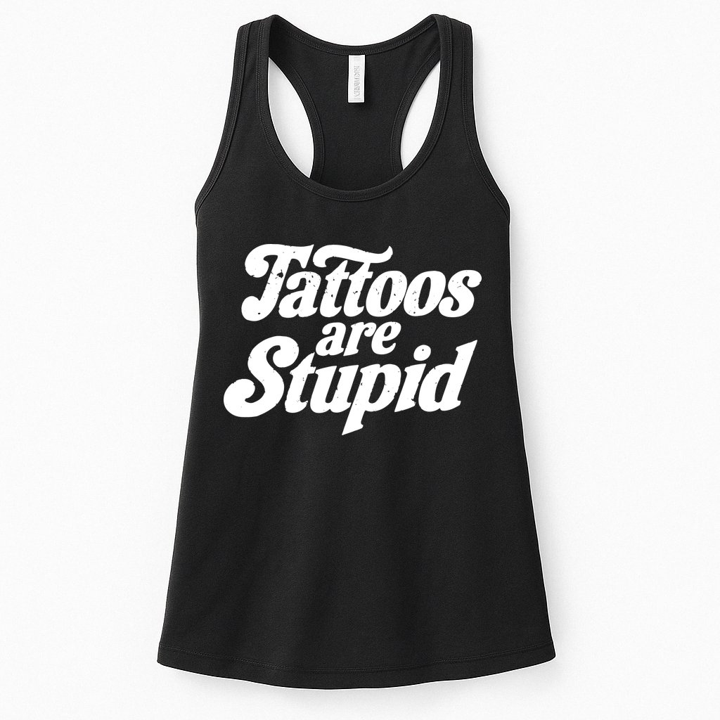 Tattoos Are Stupid Womens Tank Top