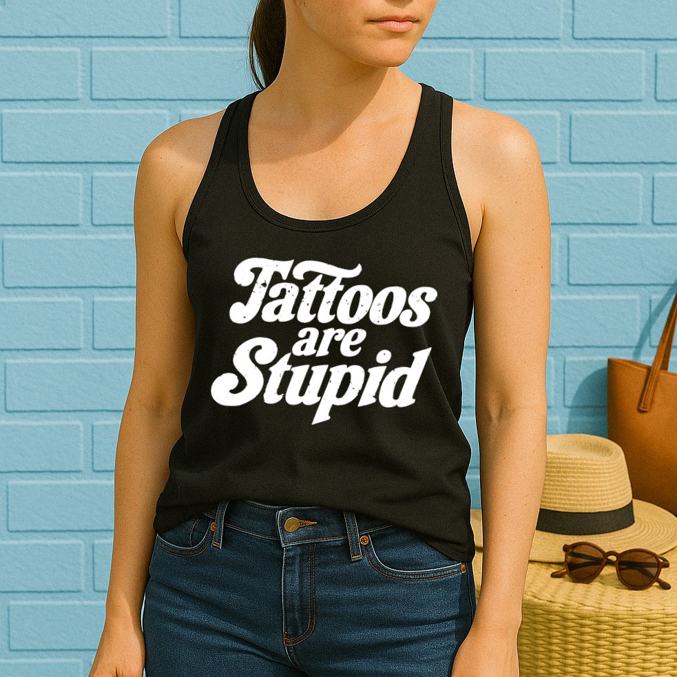 Tattoos Are Stupid Womens Tank Top