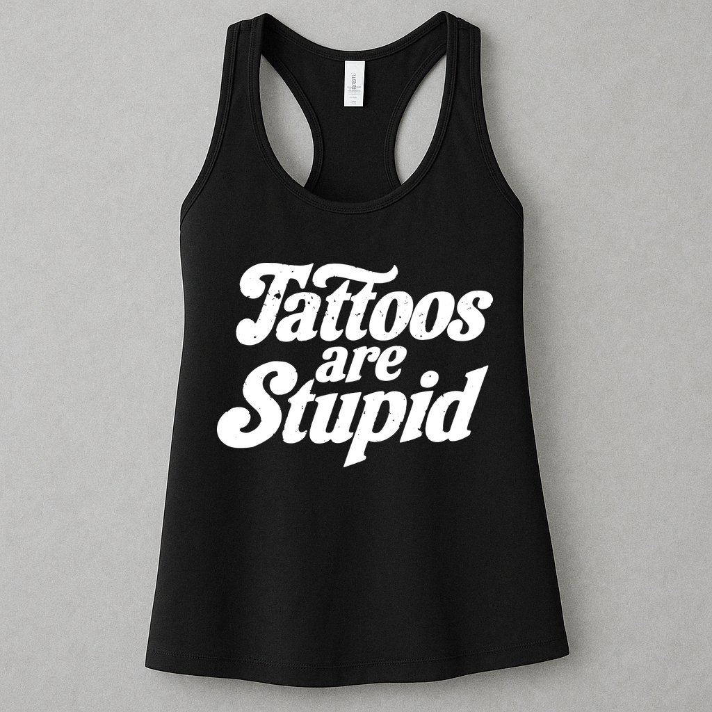 Tattoos Are Stupid Womens Tank Top