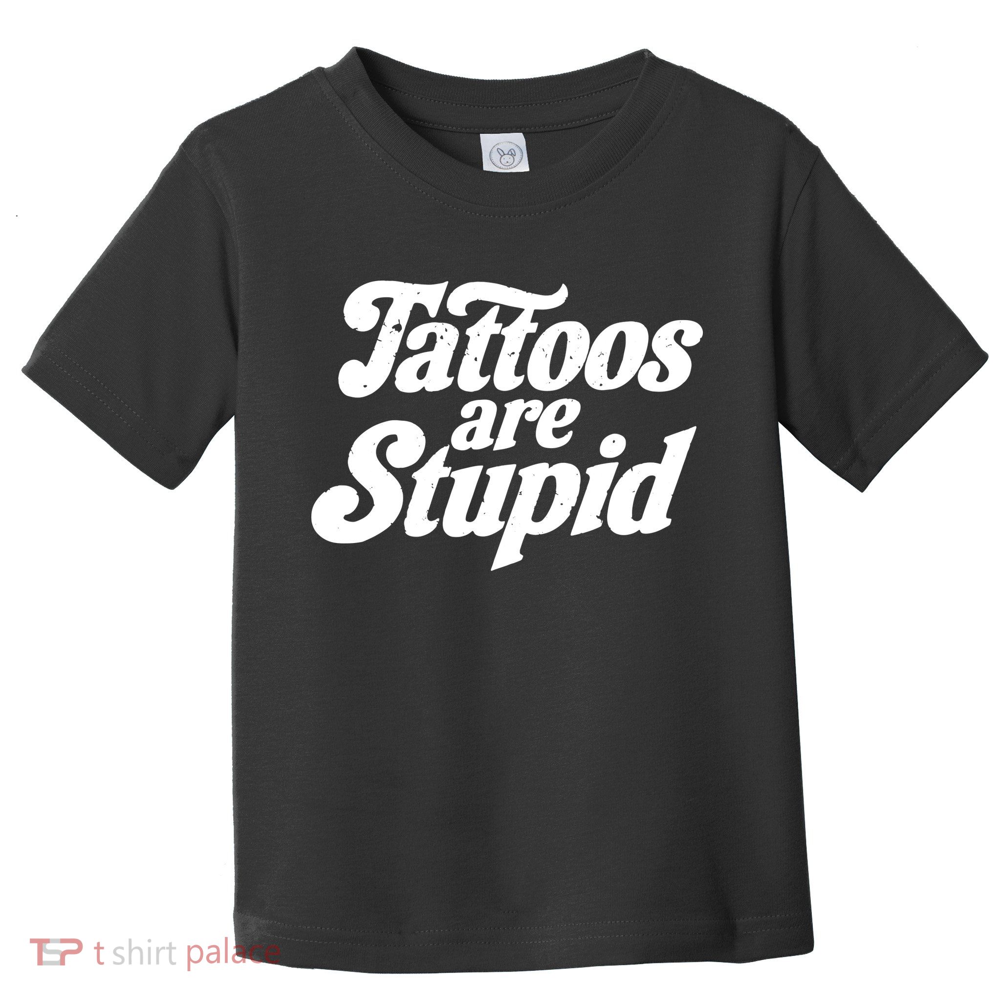 Tattoos Are Stupid Toddler T-Shirt