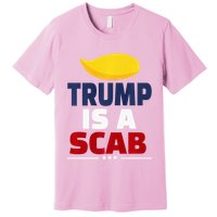 Trump’S A Scab Trump Is A Scab Premium Premium T-Shirt