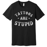 Tattoos Are Stupid Funny Sarcastic Ink Addict Tattoo Men Premium T-Shirt