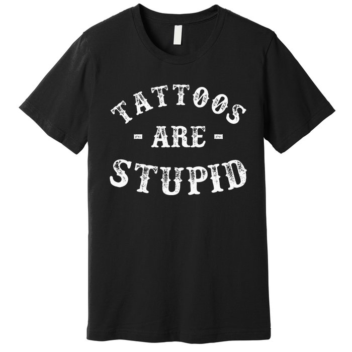 Tattoos Are Stupid Funny Sarcastic Ink Addict Tattoo Men Premium T-Shirt