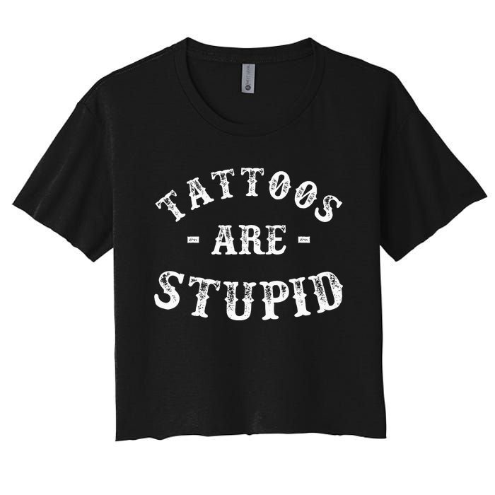 Tattoos Are Stupid Funny Sarcastic Ink Addict Tattoo Men Women's Crop Top Tee