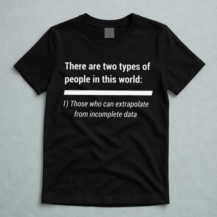 There Are Two Types Of People Extrapolate Incomplete Data T-Shirt
