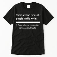 There Are Two Types Of People Extrapolate Incomplete Data Tall T-Shirt