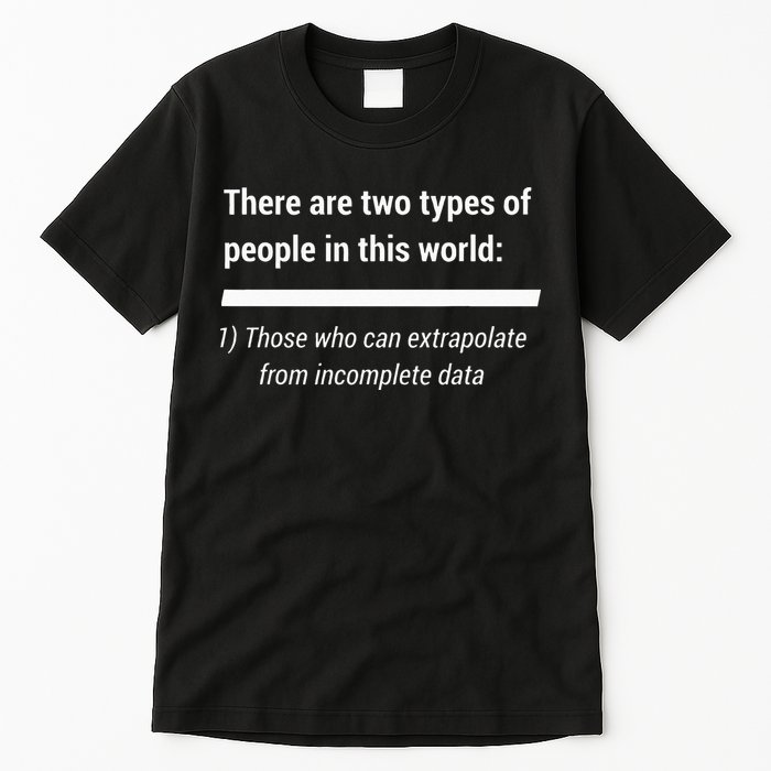 There Are Two Types Of People Extrapolate Incomplete Data Tall T-Shirt