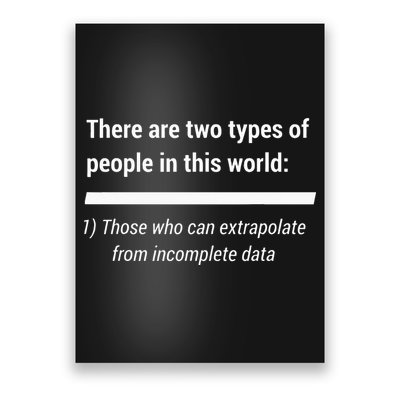 There Are Two Types Of People Extrapolate Incomplete Data Poster