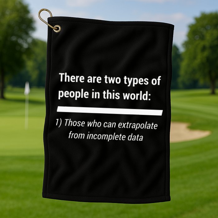 There Are Two Types Of People Extrapolate Incomplete Data Golf Towel