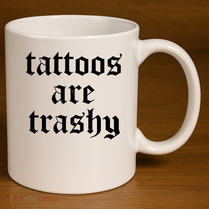 Tattoos Are Trashy 11oz C Handle Ceramic Mug