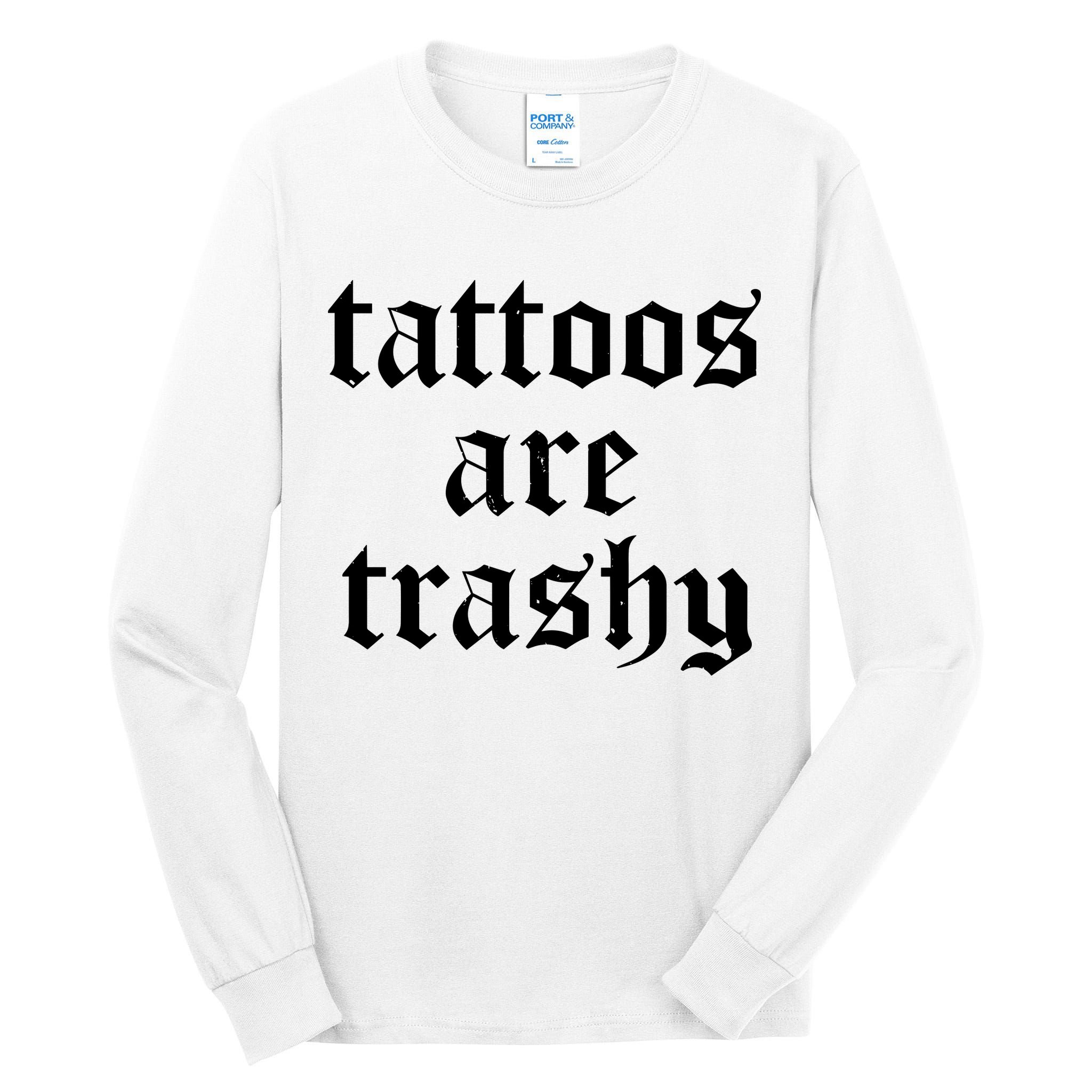 Tattoos Are Trashy Tall Long Sleeve T-Shirt