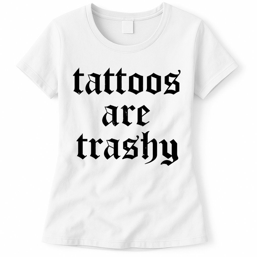 Tattoos Are Trashy Womens T-Shirt