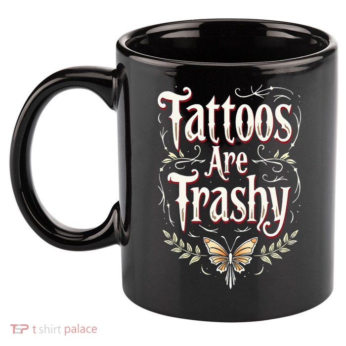 Tattoos Are Trashy 11oz C Handle Ceramic Mug