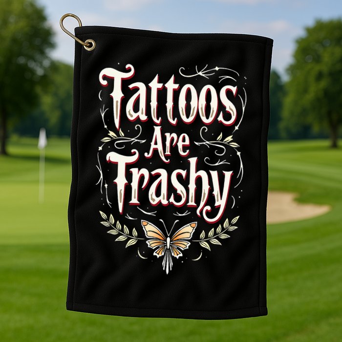 Tattoos Are Trashy Golf Towel