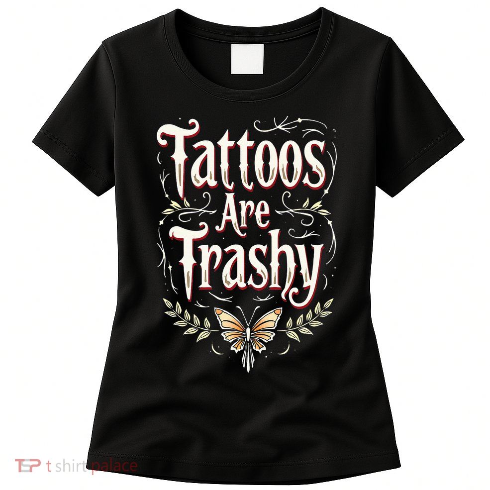 Tattoos Are Trashy Womens T-Shirt