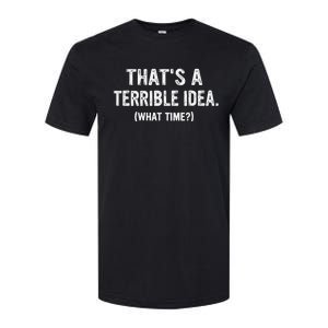 Thats A Terrible Idea What Time Softstyle CVC T-Shirt