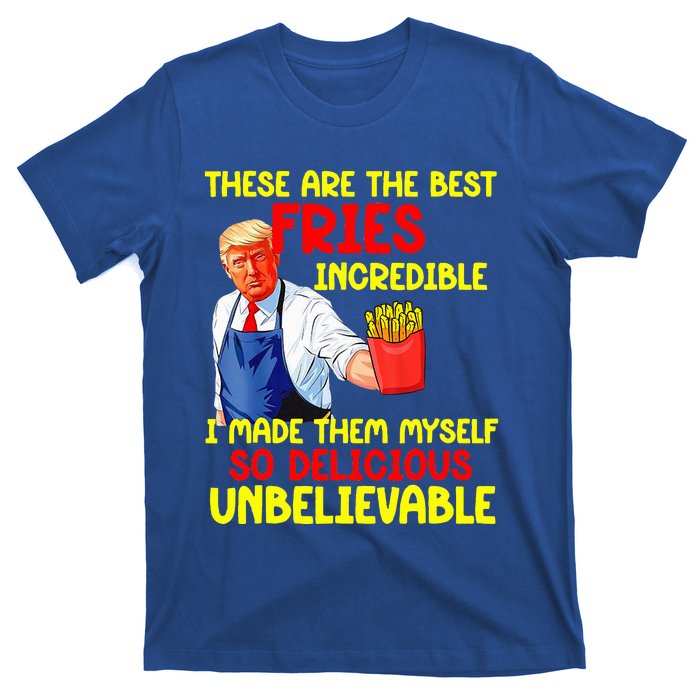 These Are The Best Fries Incredible I Made Them Myself So T-Shirt