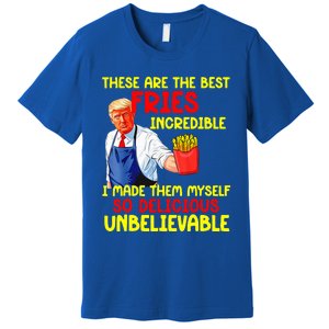 These Are The Best Fries Incredible I Made Them Myself So Premium T-Shirt