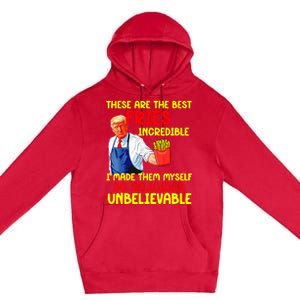 These Are The Best Fries Incredible I Made Them Myself So Premium Pullover Hoodie