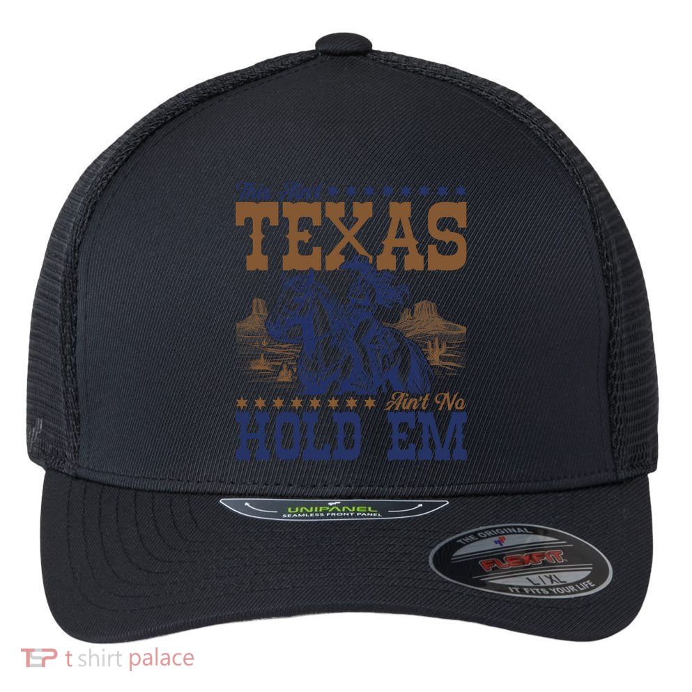 This Ain't Texas Ain't No Hold Em  Flexfit Unipanel Trucker Cap
