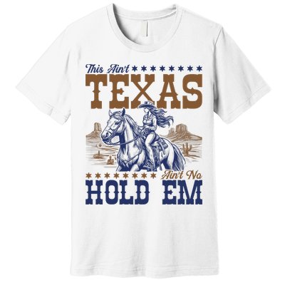 This Ain't Texas Ain't No Hold Em  Premium T-Shirt