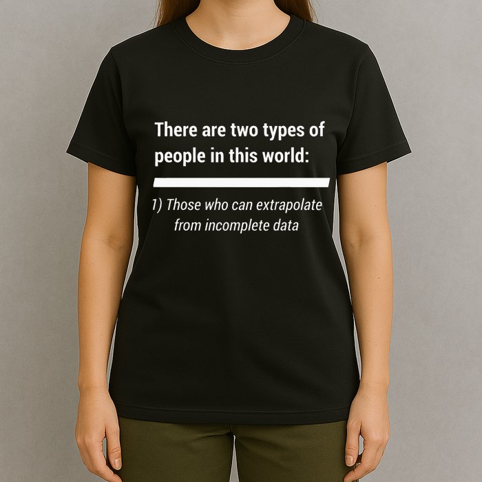 There Are Two Types Of People Extrapolate Incomplete Data T-Shirt