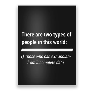 There Are Two Types Of People Extrapolate Incomplete Data Poster